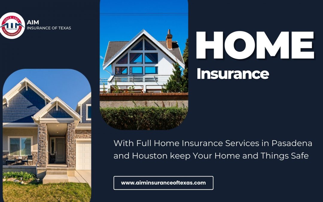 With Full Home Insurance Services in Pasadena and Houston keep Your Home and Things Safe